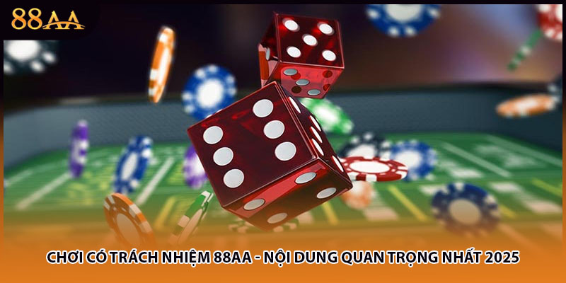 Chơi Có Trách Nhiệm 88AA - Nội Dung Quan Trọng Nhất 2025