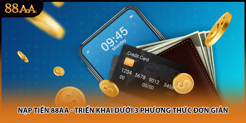 Nạp Tiền 88AA - Triển Khai Dưới 3 Phương Thức Đơn Giản